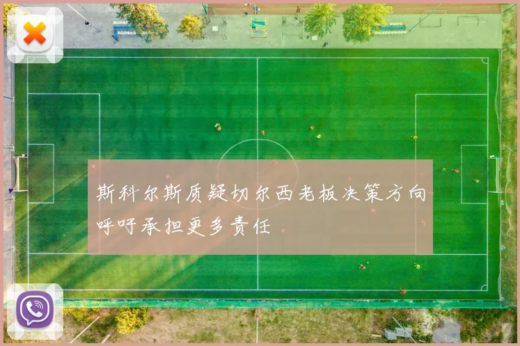 斯科尔斯质疑切尔西老板决策方向呼吁承担更多责任