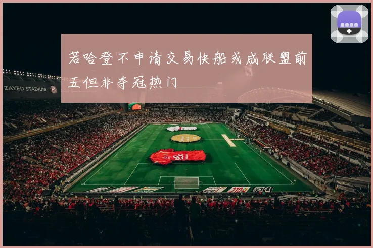 若哈登不申请交易快船或成联盟前五但非夺冠热门