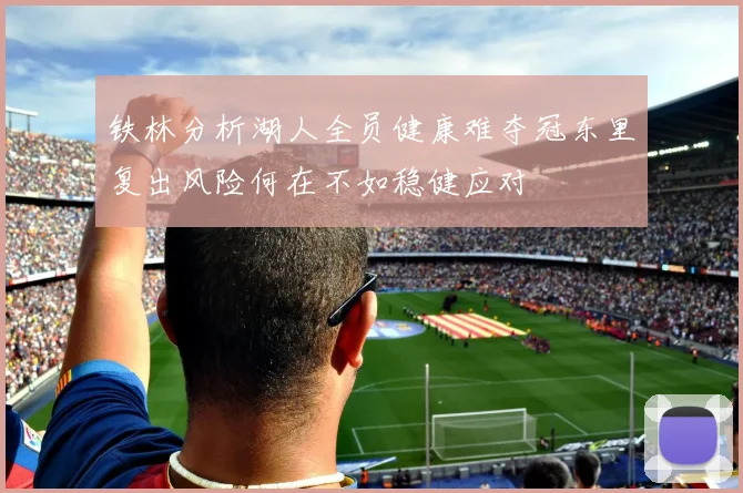 铁林分析湖人全员健康难夺冠东里复出风险何在不如稳健应对